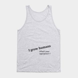 I grow humans - what's your superpower Tank Top